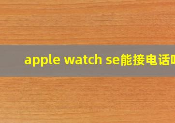 apple watch se能接电话吗